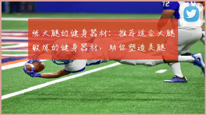 练大腿的健身器材:推荐适合大腿锻炼的健身器材,助你塑造美腿