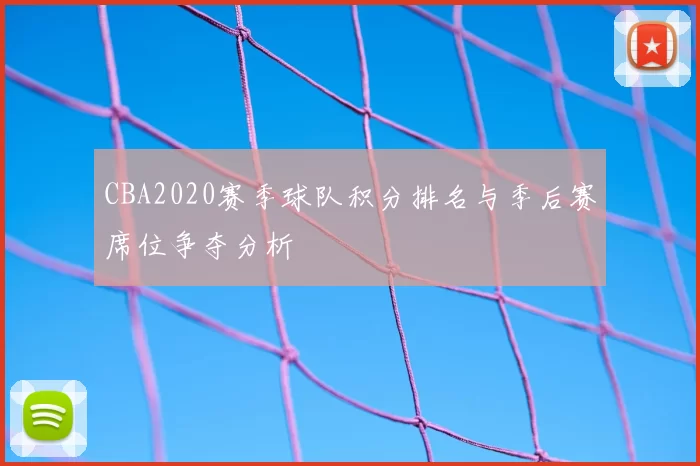 CBA2020赛季球队积分排名与季后赛席位争夺分析