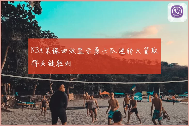 NBA录像回放显示勇士队逆转火箭取得关键胜利