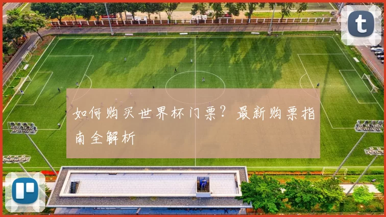 如何购买世界杯门票?最新购票指南全解析