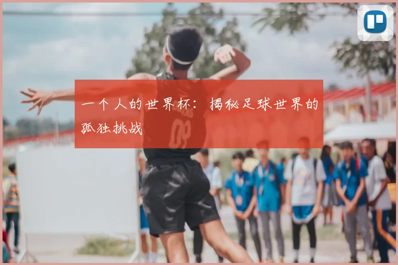 一个人的世界杯:揭秘足球世界的孤独挑战