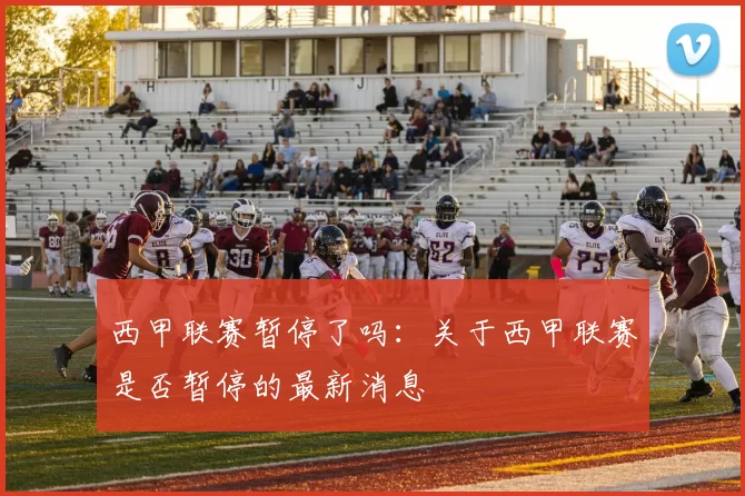 西甲联赛暂停了吗：关于西甲联赛是否暂停的最新消息