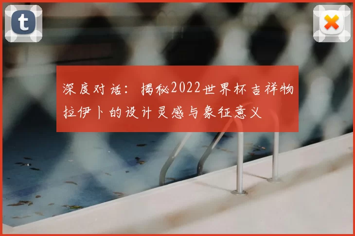 深度对话:揭秘2022世界杯吉祥物拉伊卜的设计灵感与象征意义