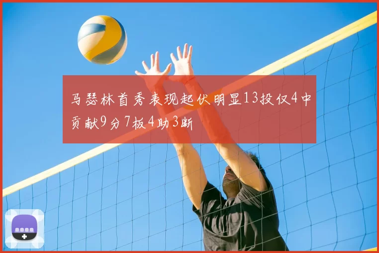 马瑟林首秀表现起伏明显13投仅4中贡献9分7板4助3断