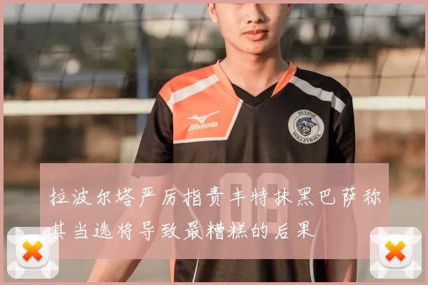拉波尔塔严厉指责丰特抹黑巴萨称其当选将导致最糟糕的后果